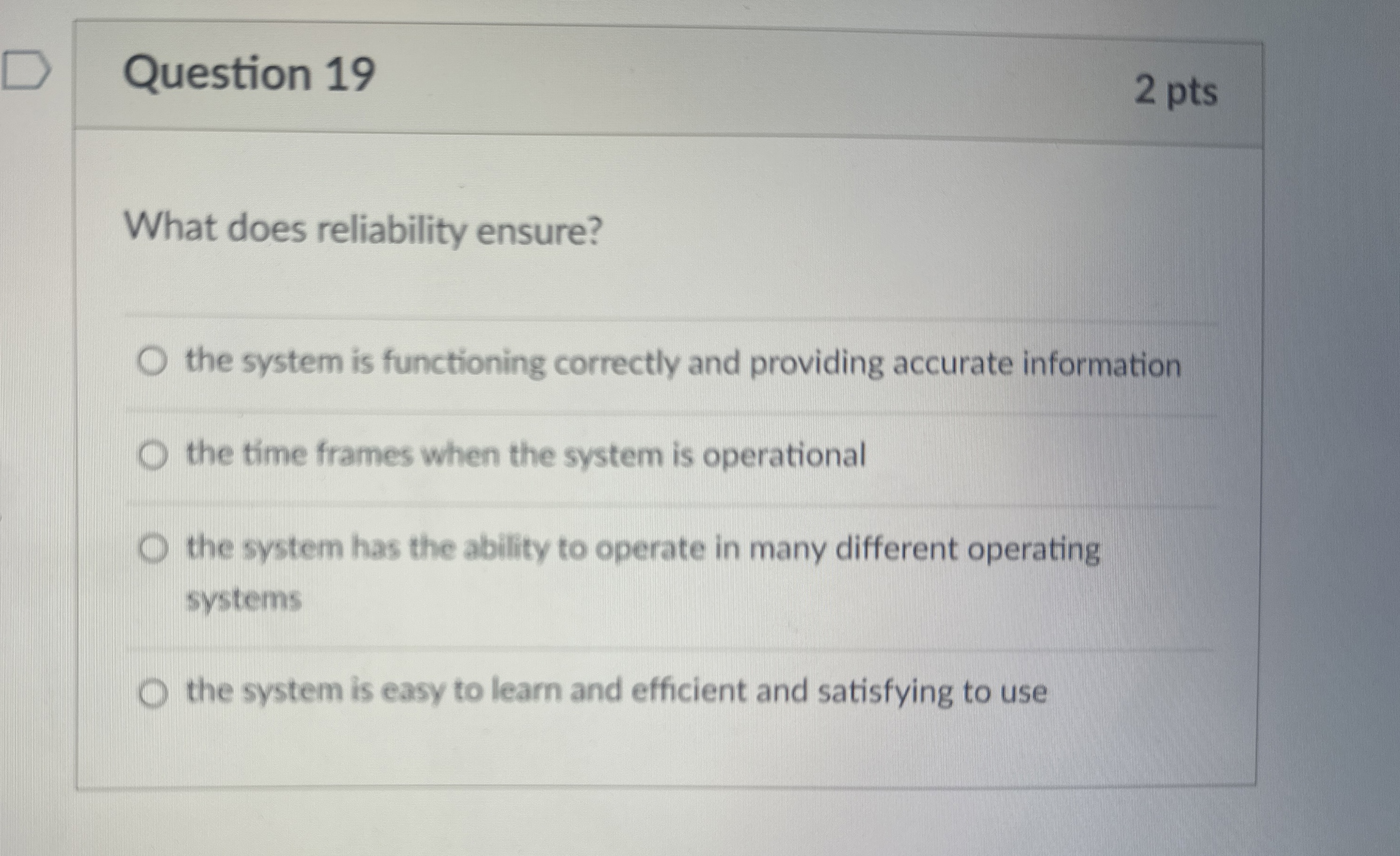  Question 19 2 pts What does reliability ensure? the system is