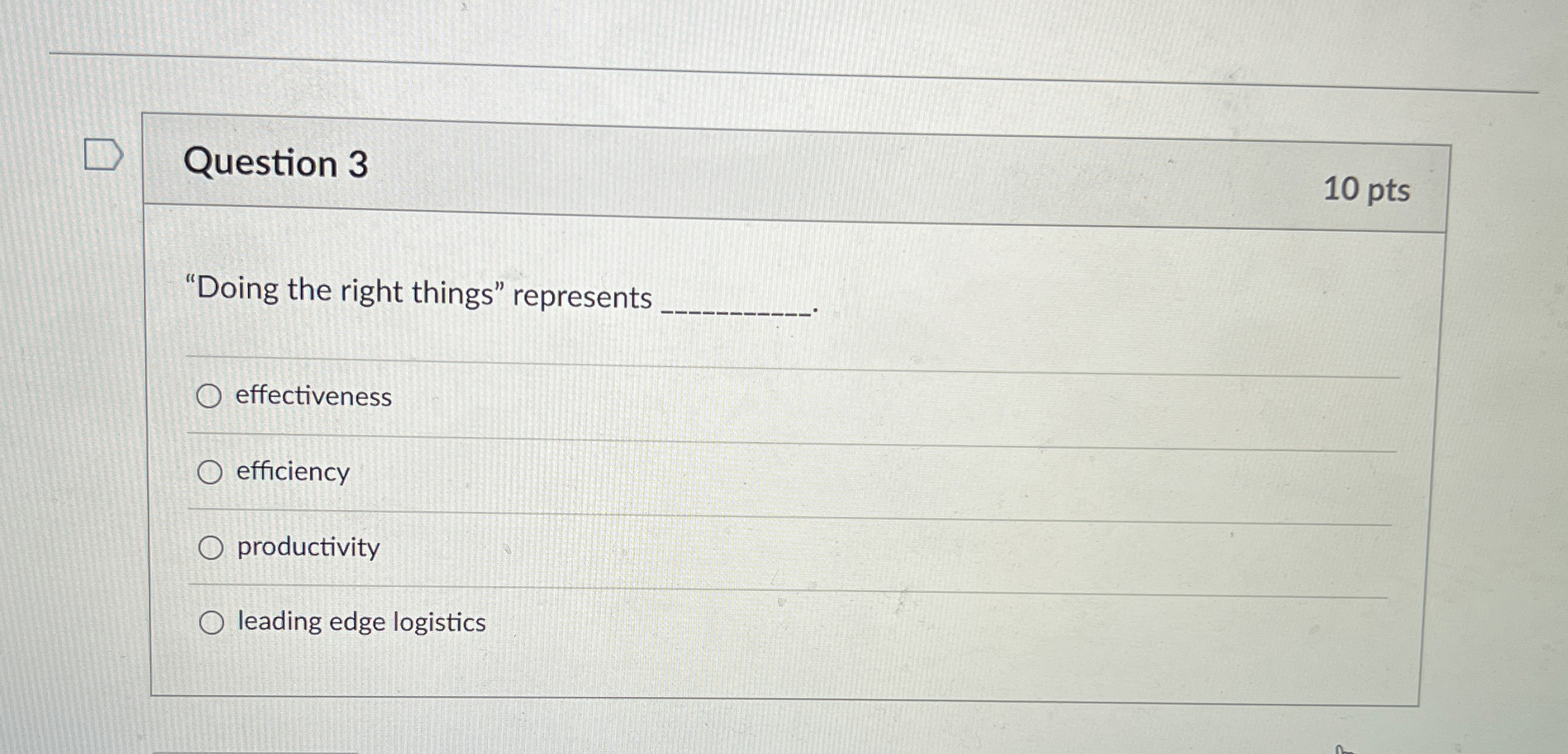  Question 3 10 pts "Doing the right things" represents q, effectiveness