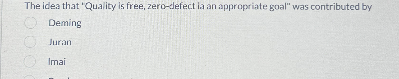  The idea that "Quality is free, zero-defect ia an appropriate goal"