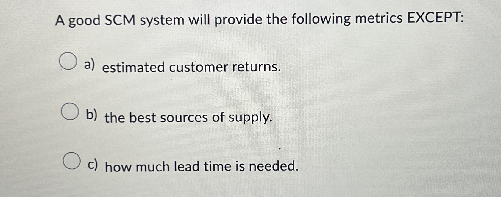  A good SCM system will provide the following metrics EXCEPT: a)
