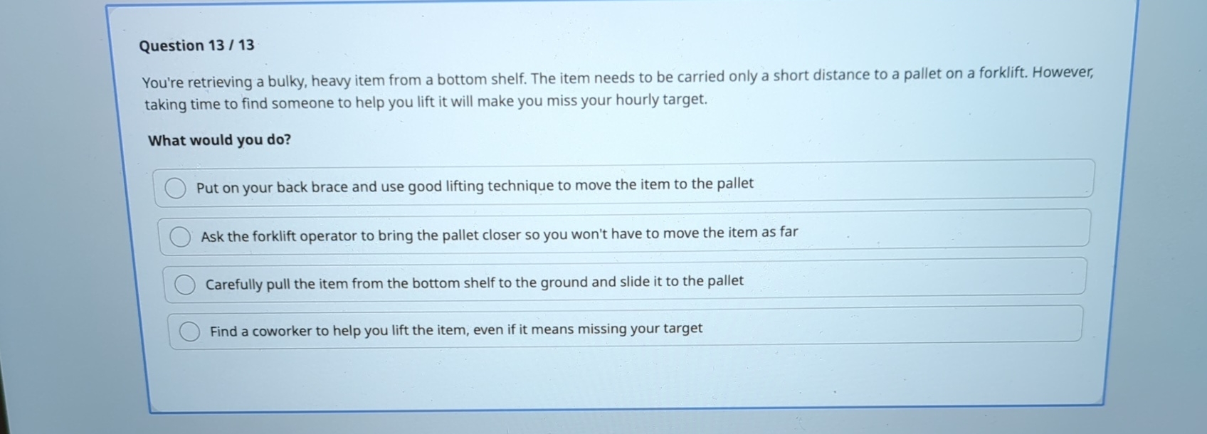  Question 13/13 You're retrieving a bulky, heavy item from a bottom