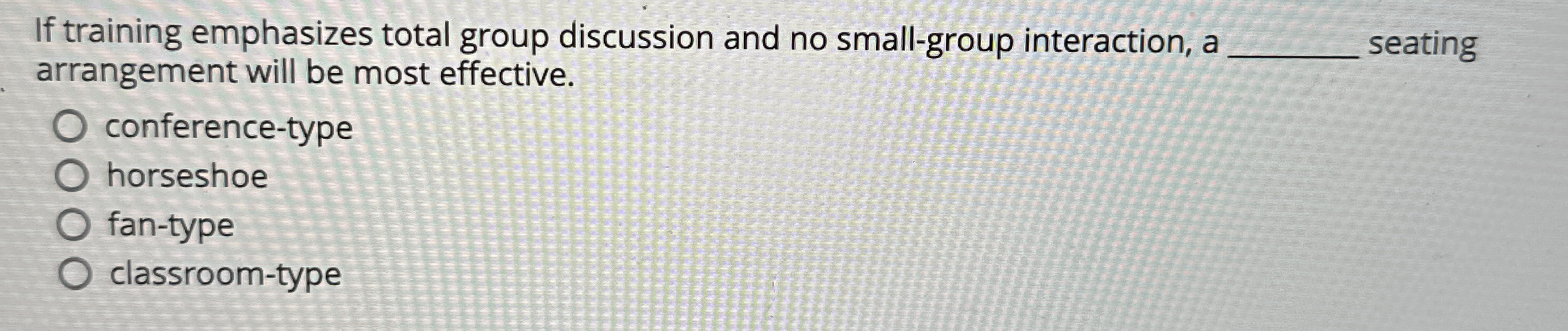  If training emphasizes total group discussion and no small-group interaction, a