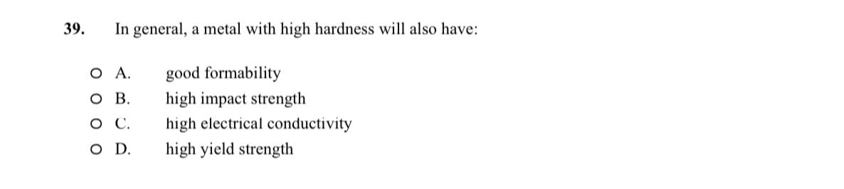  In general, a metal with high hardness will also have: A.