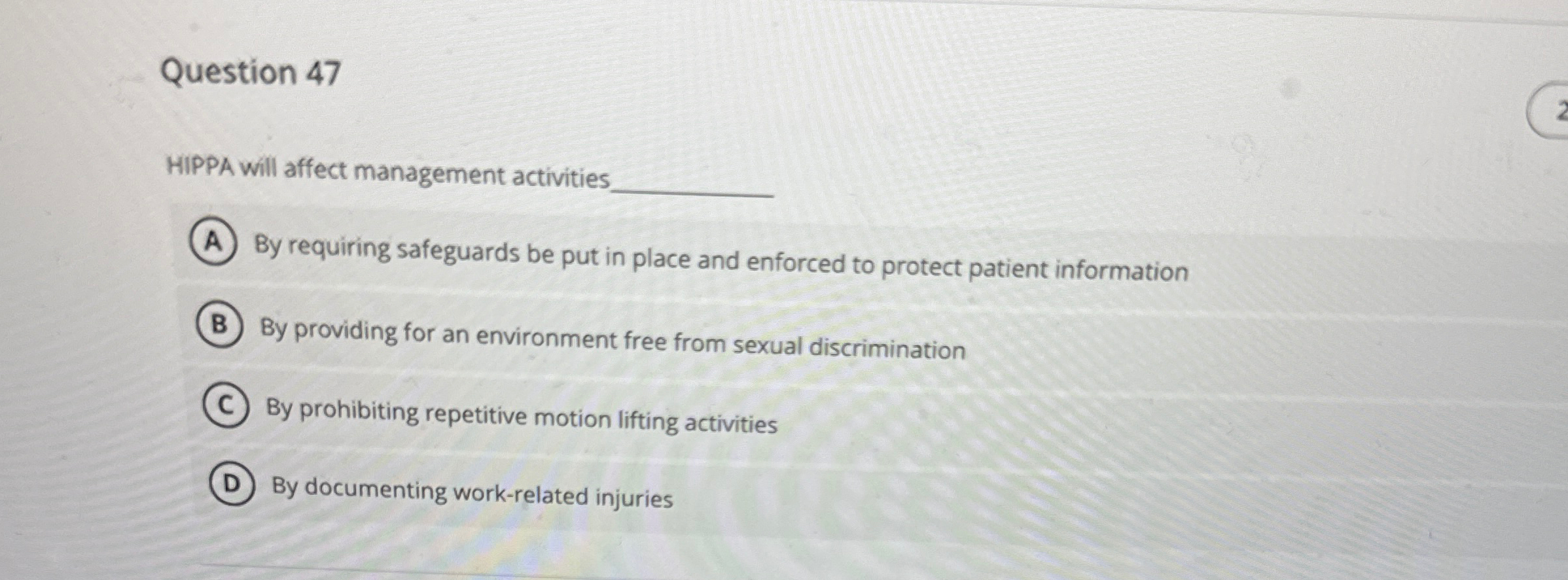  Question 47 HIPPA will affect management activities By requiring safeguards be