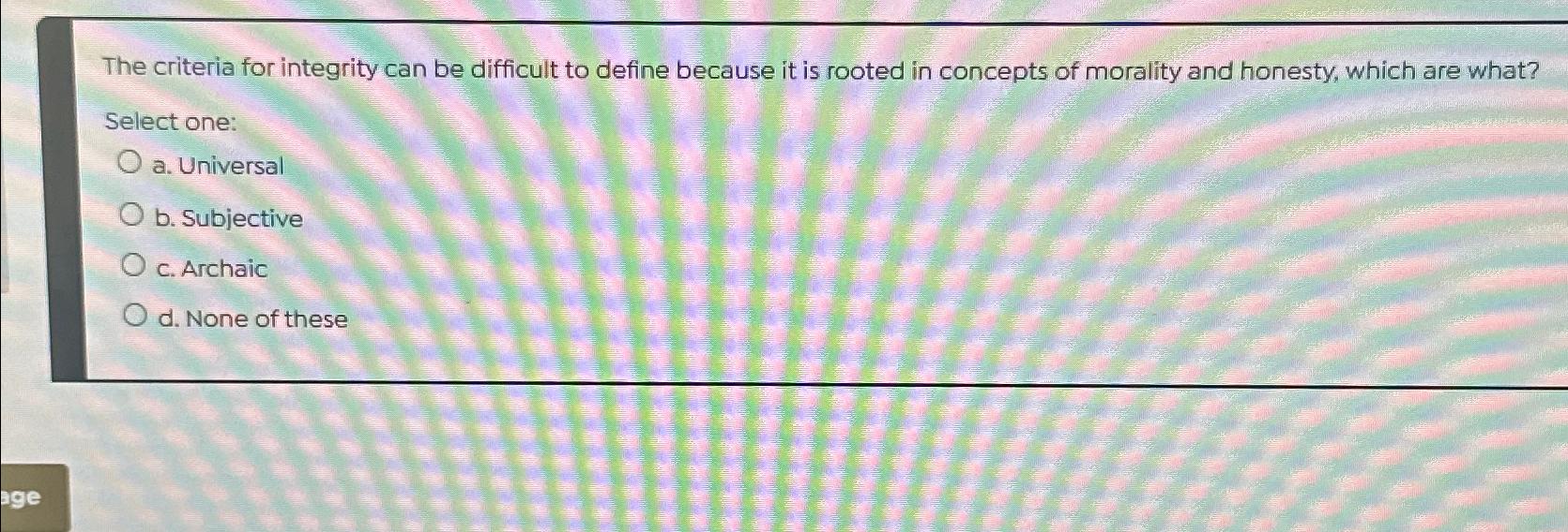  The criteria for integrity can be difficult to define because it