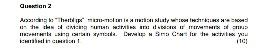  Question 2 According to "Therbligs", micro-motion is a motion study whose