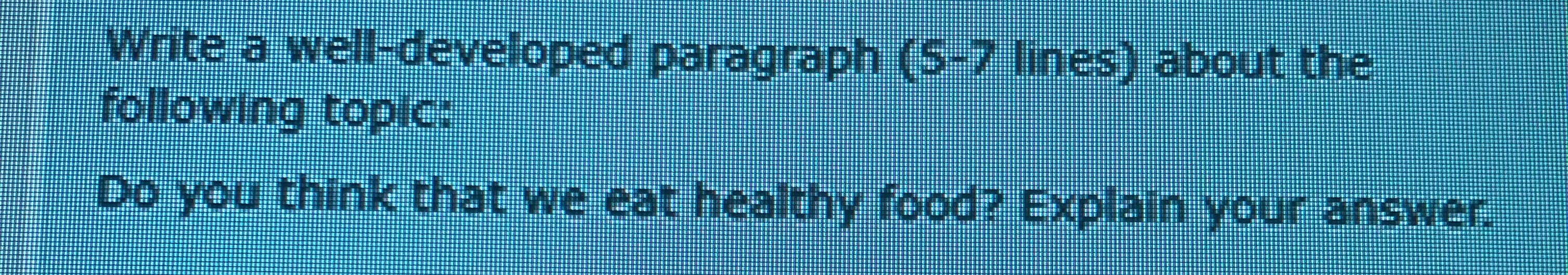  Write a well-developed paragraph (5-7 lines) about the following topic: Do