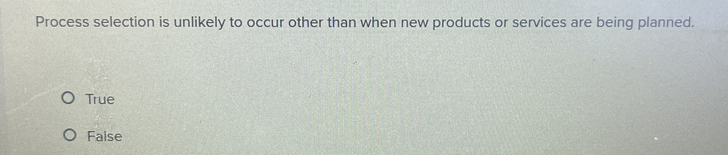  Process selection is unlikely to occur other than when new products