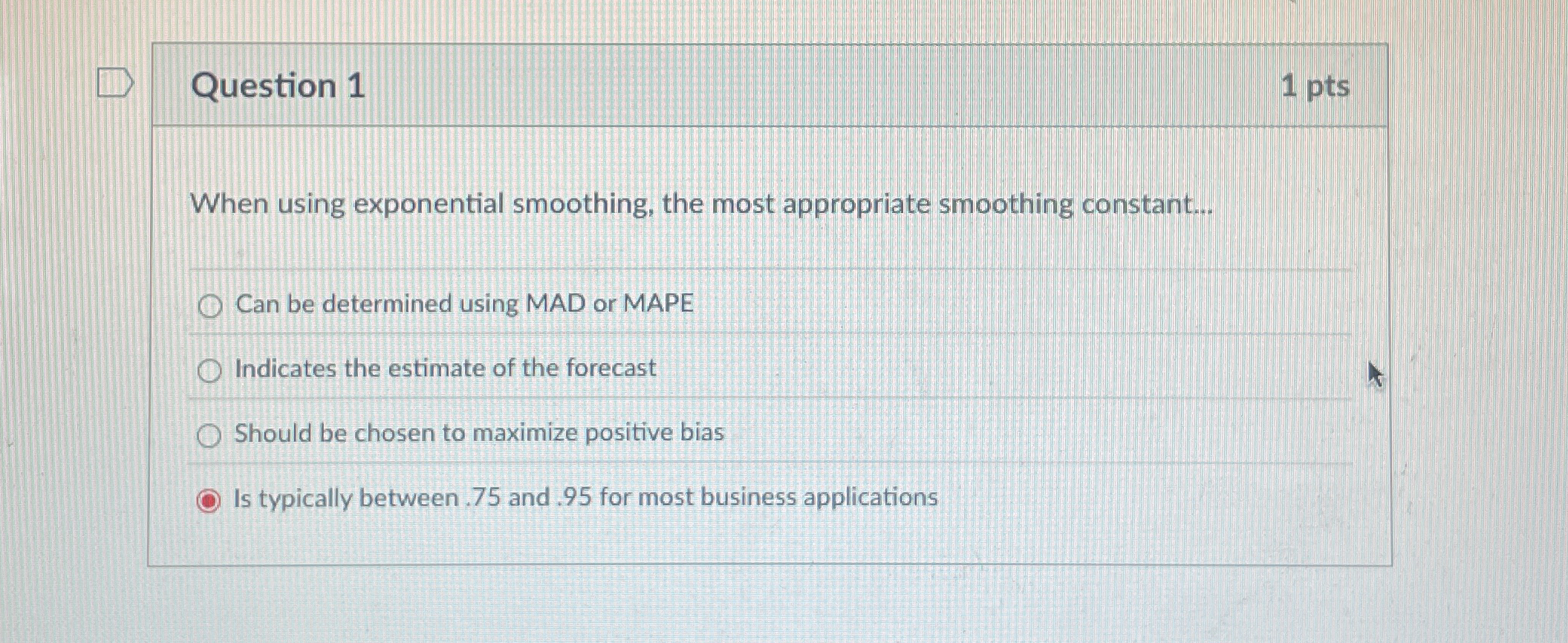  Question 1 When using exponential smoothing, the most appropriate smoothing constant...