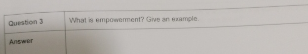  Question 3AnswerWhat is empowerment? Give an example. 