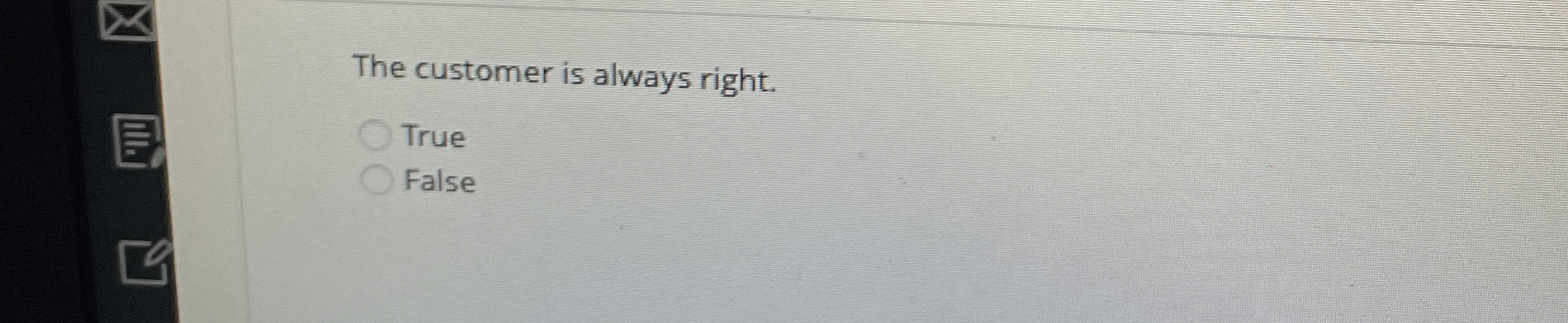  The customer is always right. True False 