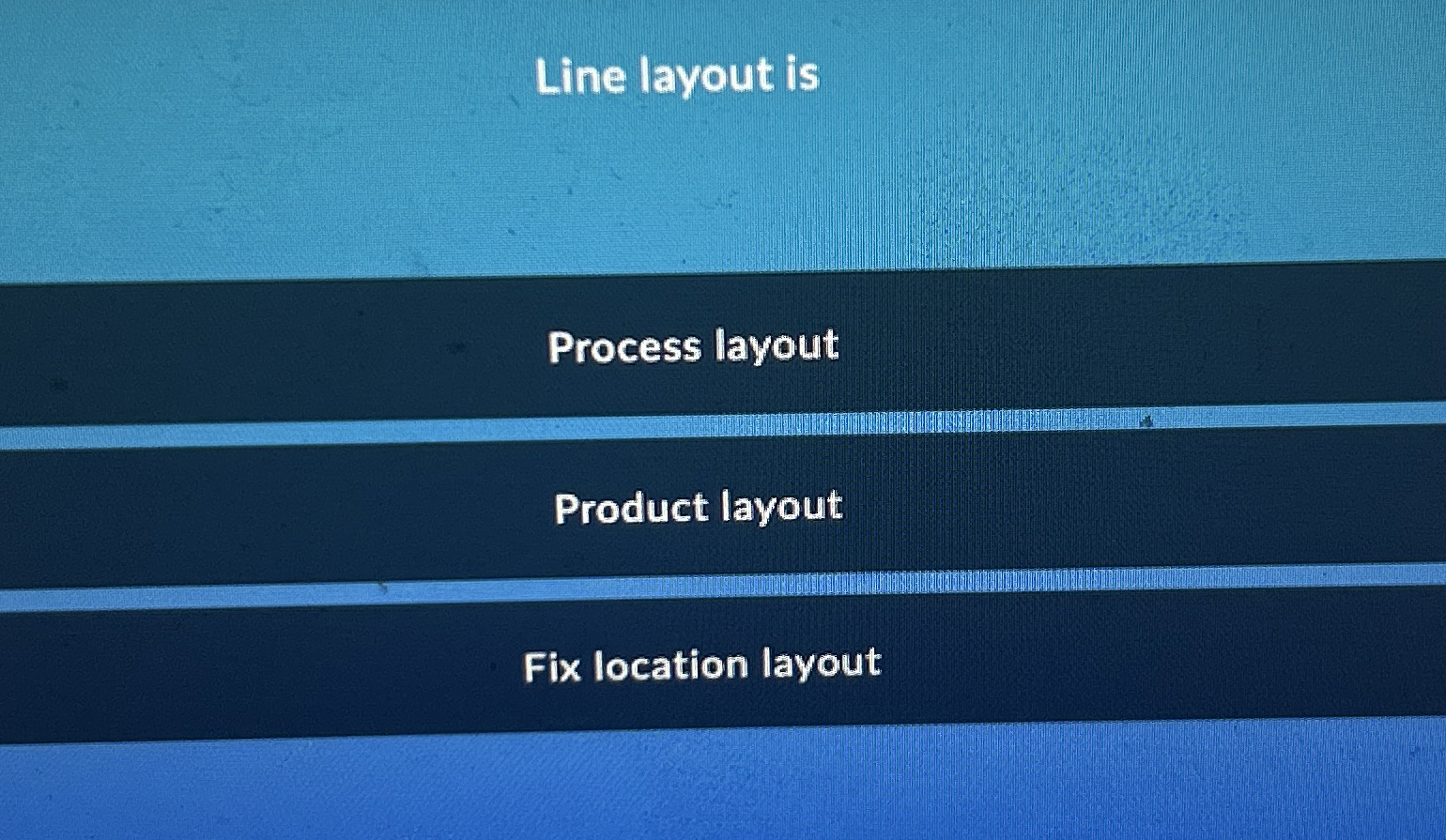 Line layout is Process layout Product layout Fix location layout 