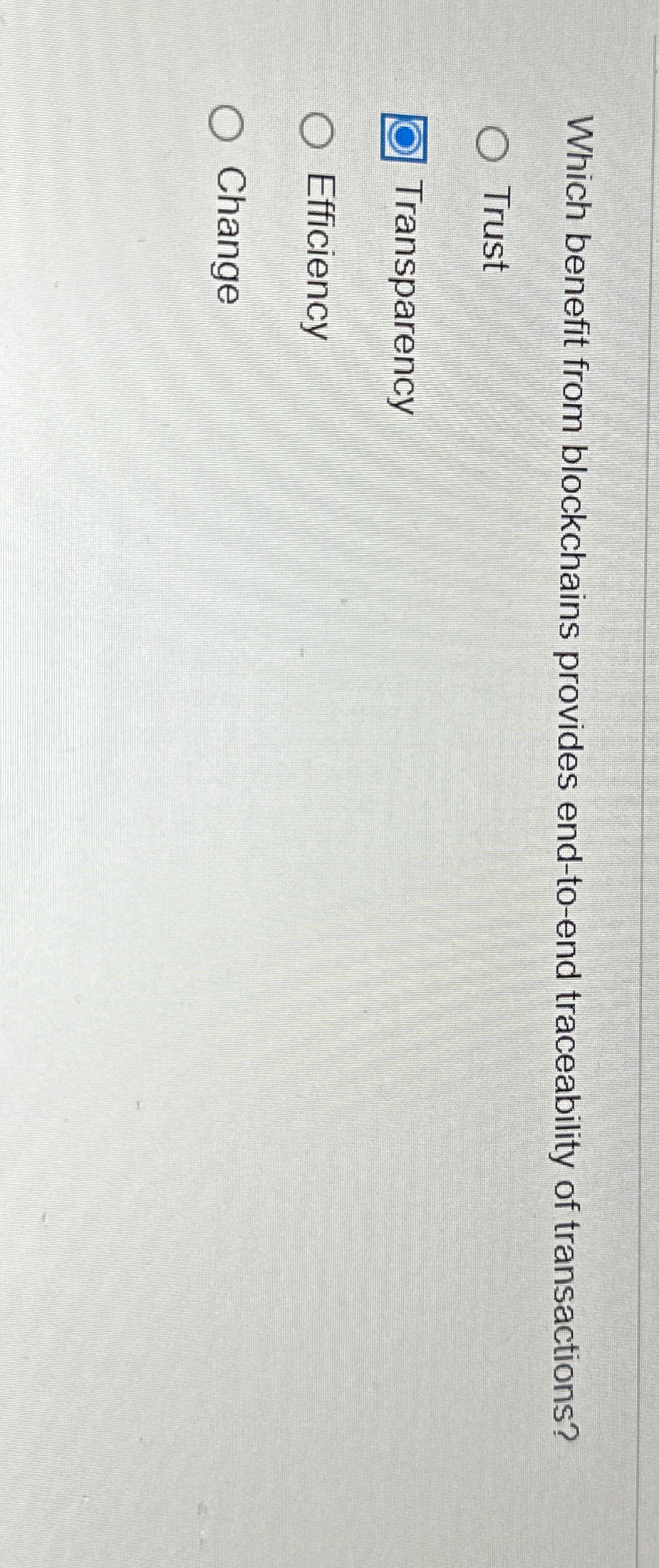  Which benefit from blockchains provides end-to-end traceability of transactions? Trust Transparency