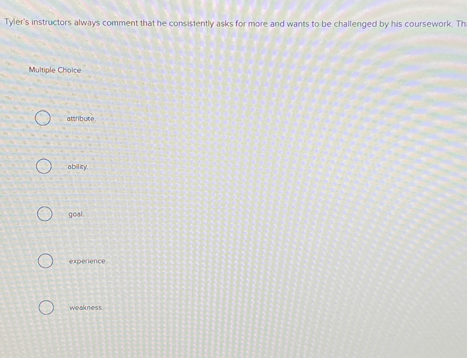  Tyler's instructors always comment that he consistently asks for more and