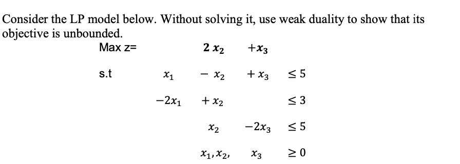  Consider the LP model below. Without solving it, use weak duality