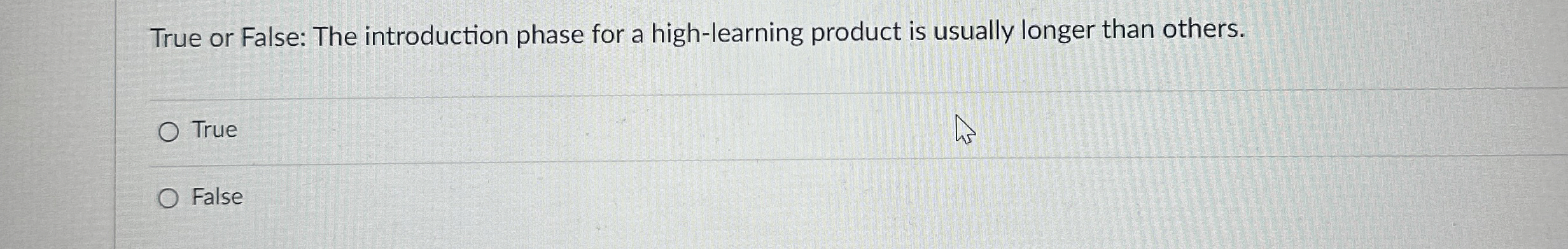  True or False: The introduction phase for a high-learning product is