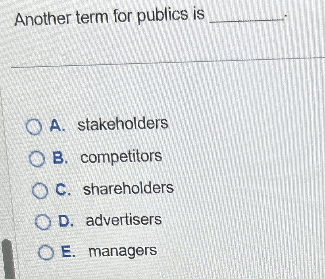  Another term for publics is q, A. stakeholders B. competitors C.