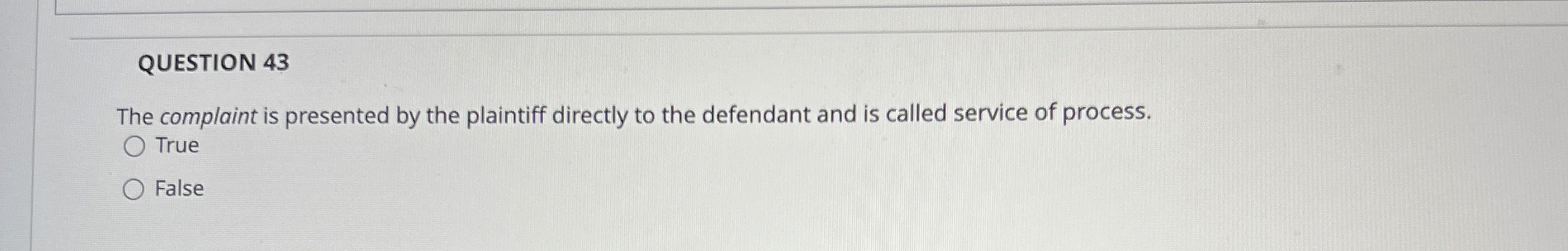  QUESTION 43 The complaint is presented by the plaintiff directly to