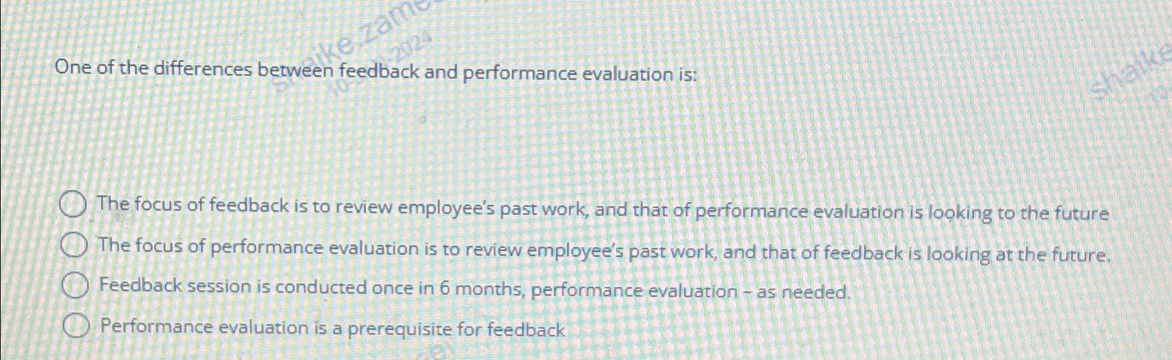  One of the differences between feedback and performance evaluation is: The