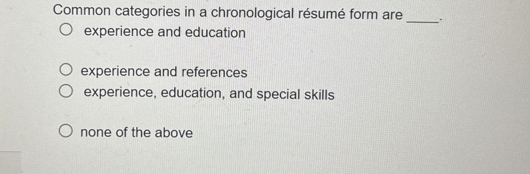  Common categories in a chronological rsum form are experience and education