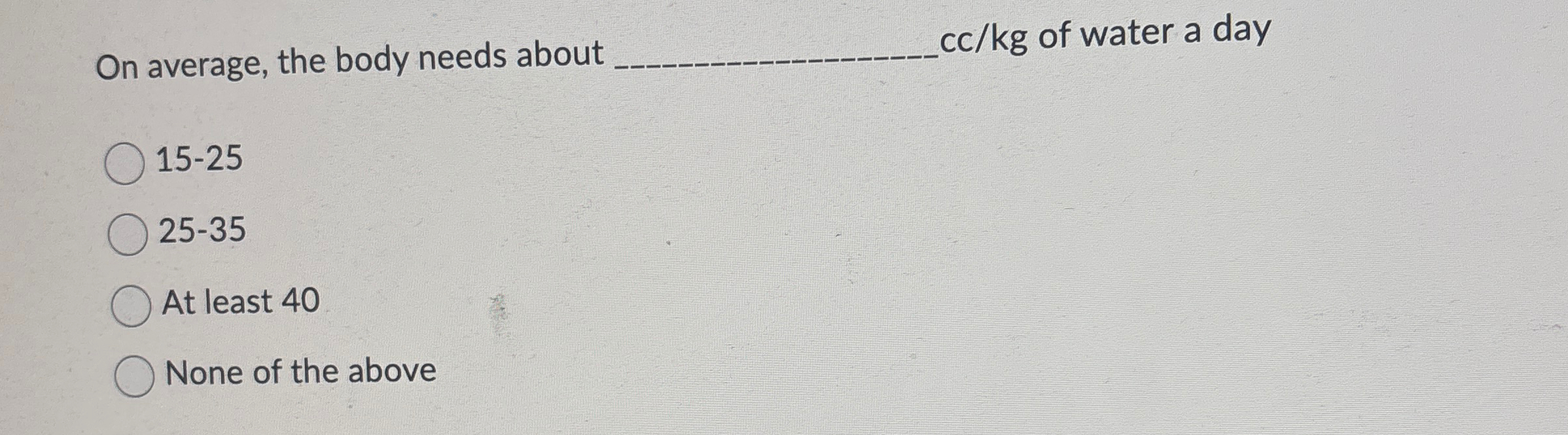  On average, the body needs about q, cc/kg of water a