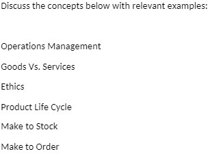Discuss the concepts below with relevant examples: Operations Management Goods Vs.