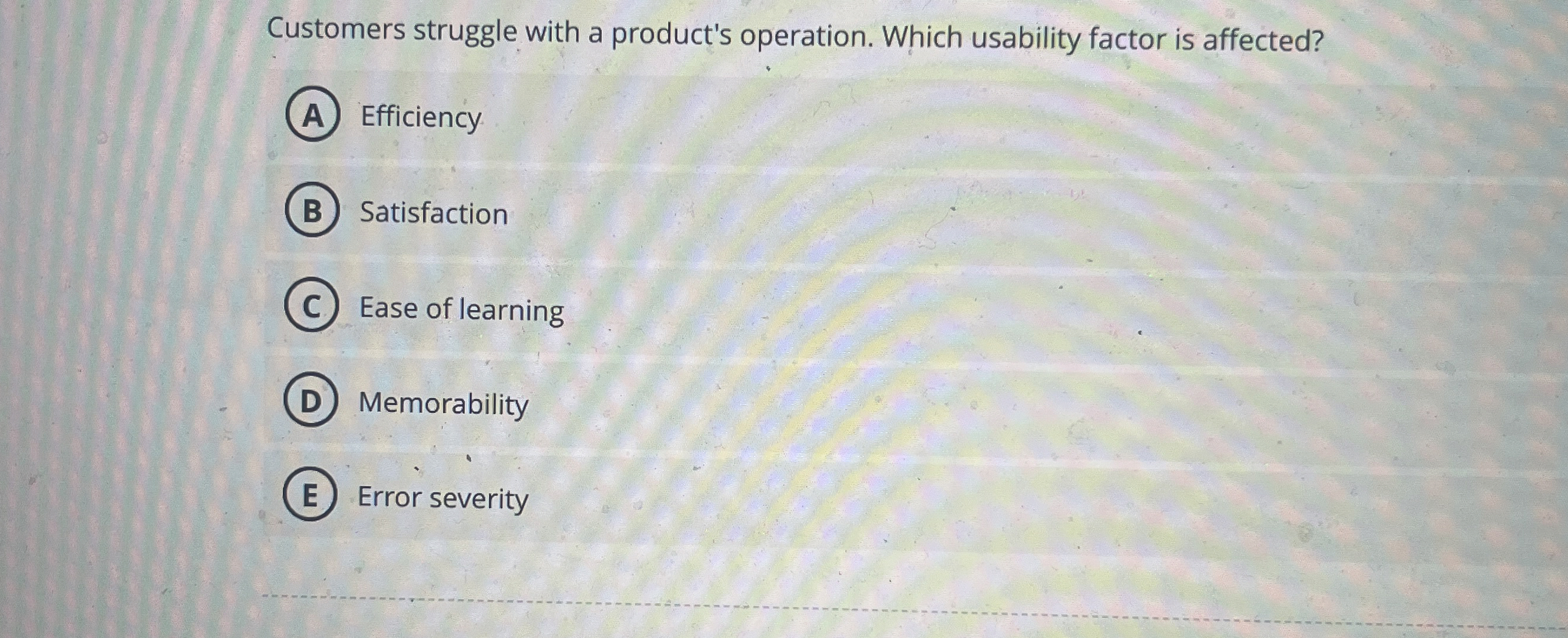  Customers struggle with a product's operation. Which usability factor is affected?