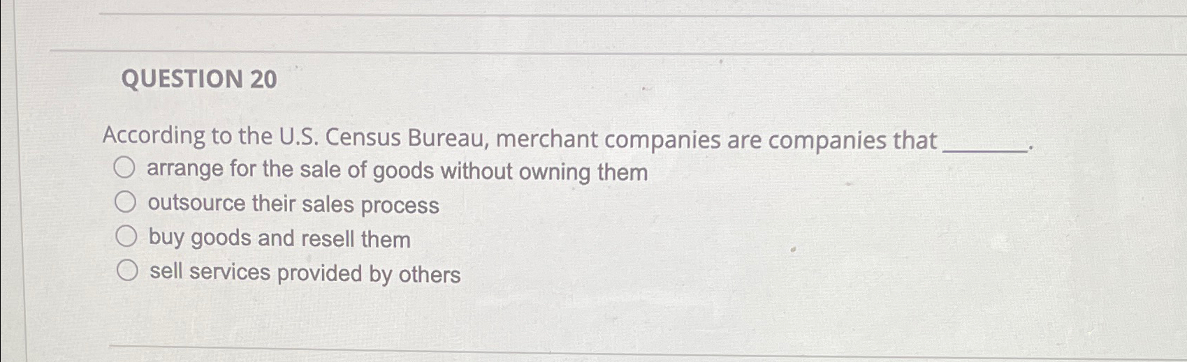  QUESTION 20 According to the U.S. Census Bureau, merchant companies are