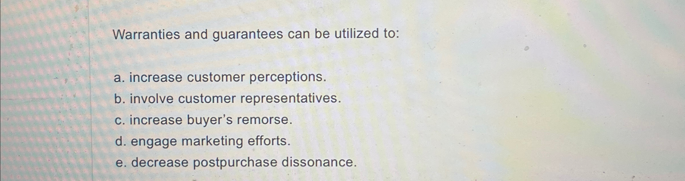  Warranties and guarantees can be utilized to: a. increase customer perceptions.