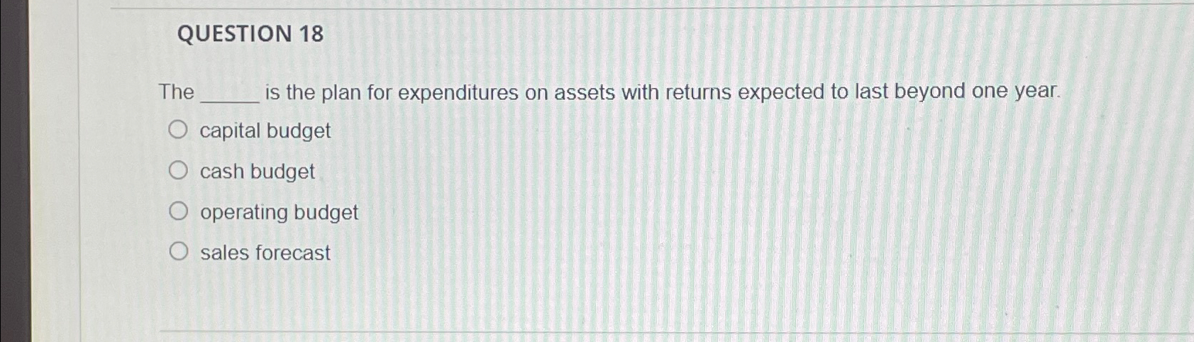  QUESTION 18 The is the plan for expenditures on assets with