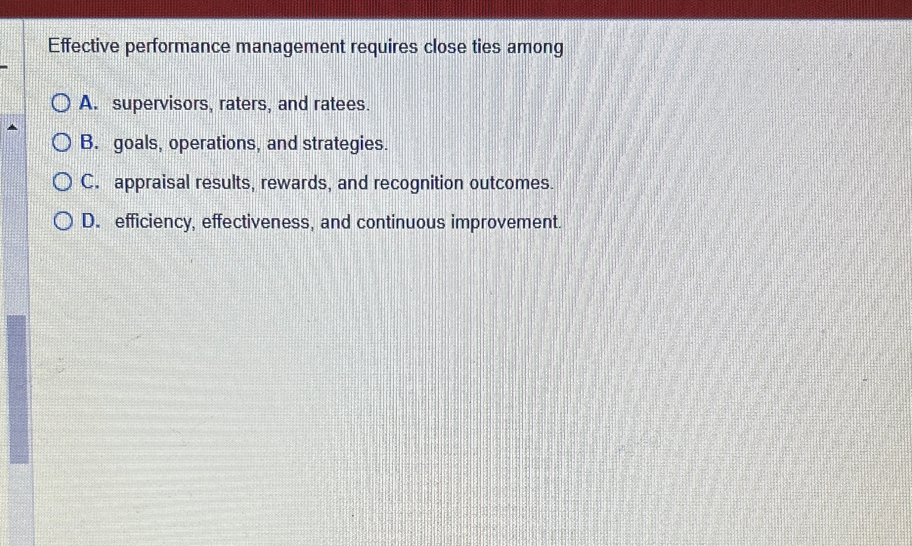  Effective performance management requires close ties among A. supervisors, raters, and
