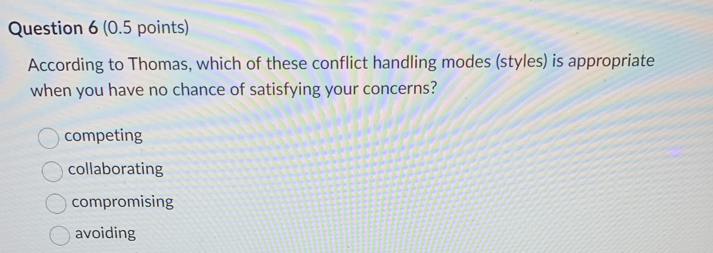  Question 6(0.5 points) According to Thomas, which of these conflict handling