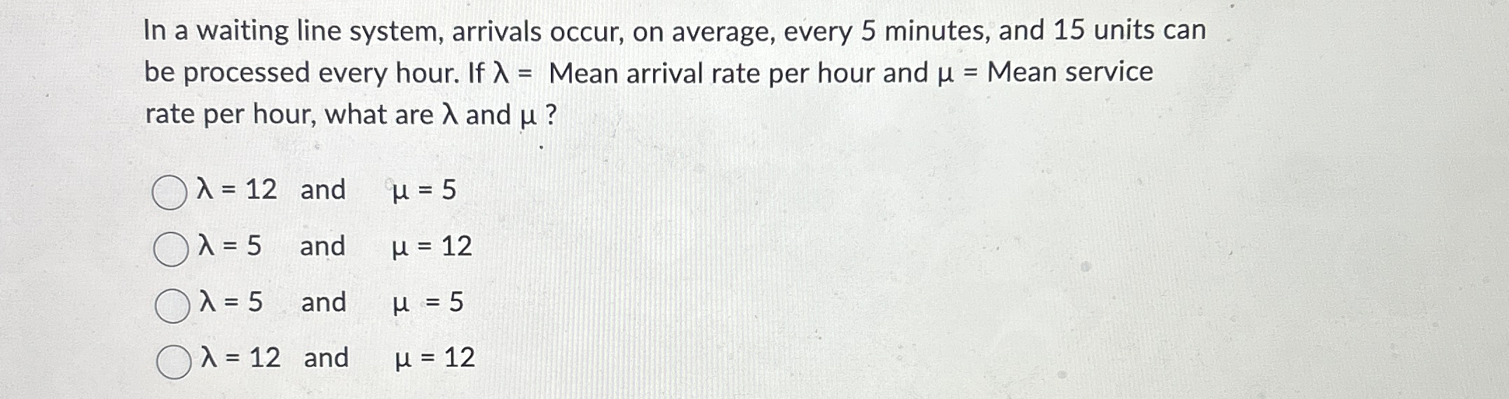  In a waiting line system, arrivals occur, on average, every 5