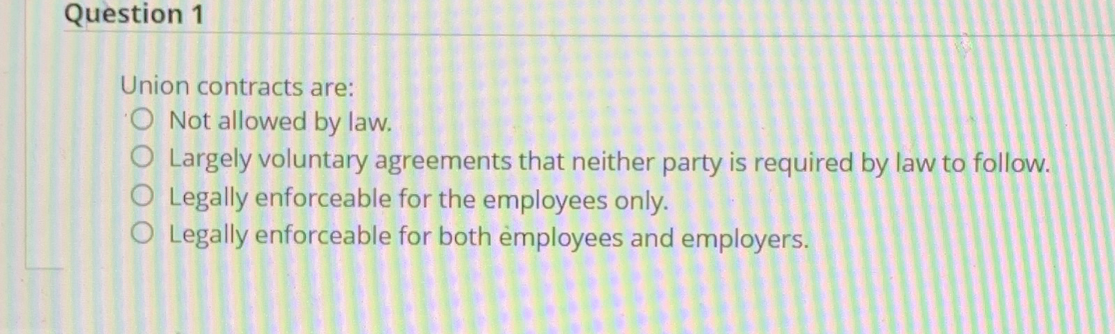  Question 1 Union contracts are: Not allowed by law. Largely voluntary