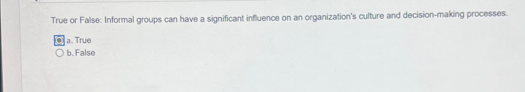  True or False: Informal groups can have a significant influence on