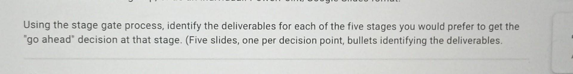 Using the stage gate process, identify the deliverables for each of