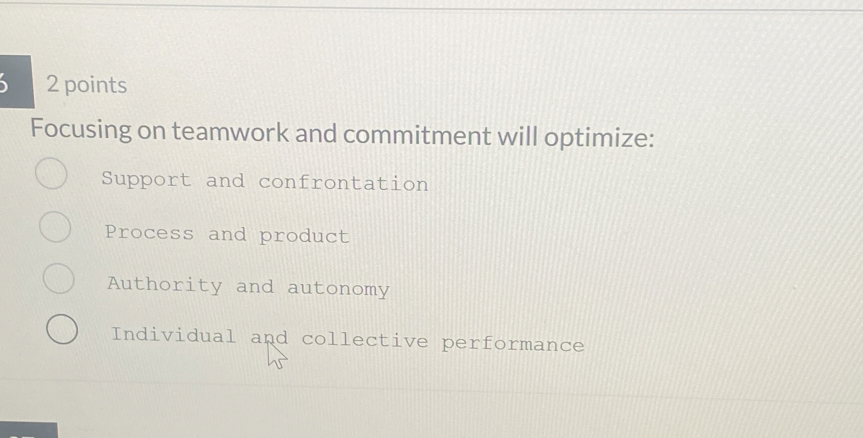  2 points Focusing on teamwork and commitment will optimize: Support and