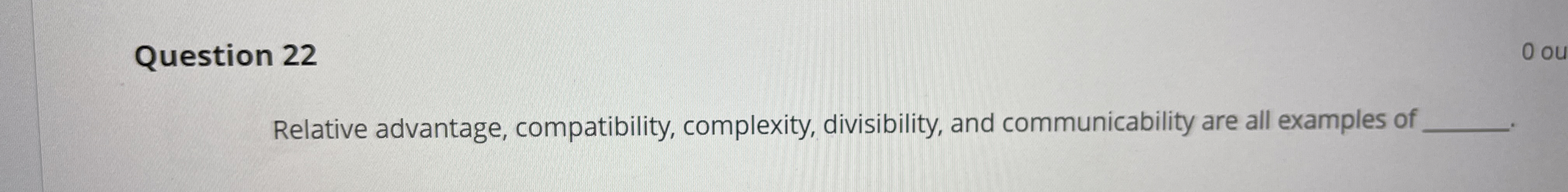  Question 22 Relative advantage, compatibility, complexity, divisibility, and communicability are all