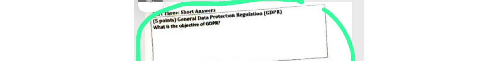  Three: Short Auswers (5 points) General Data Protection Rekulatiou (GDPR) What