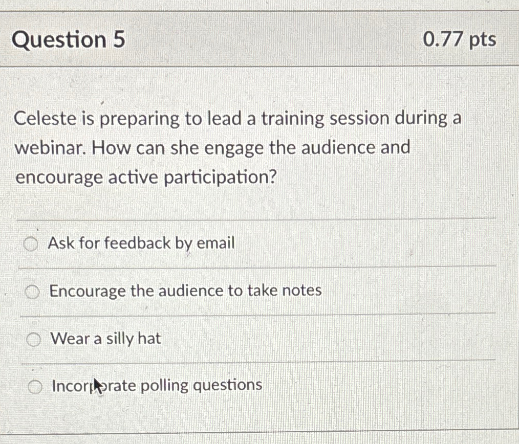  Question 5 0.77pts Celeste is preparing to lead a training session