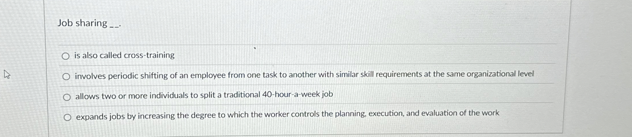  Job sharing is also called cross-training involves periodic shifting of an