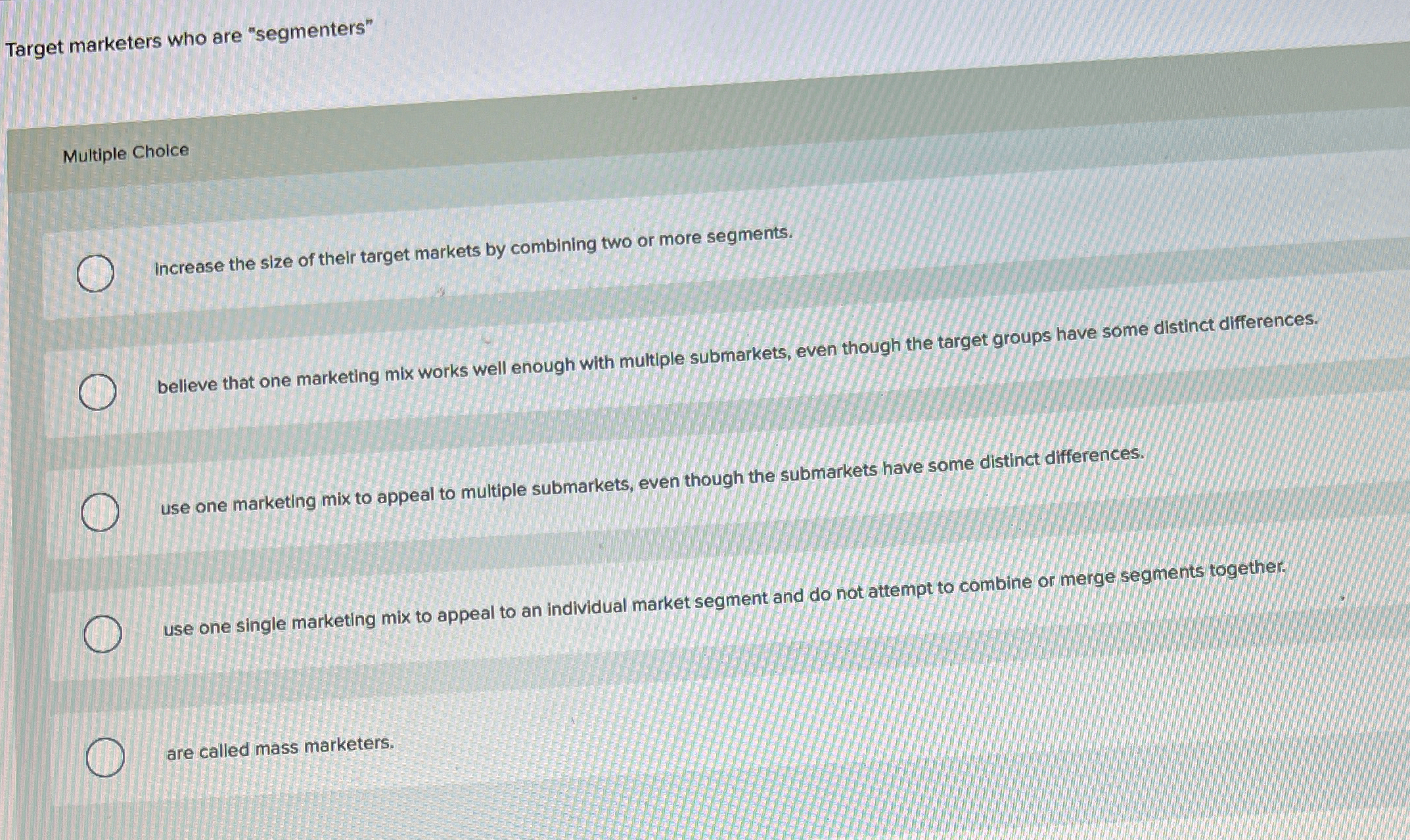  Target marketers who are "segmenters" Multiple Choice Increase the size of
