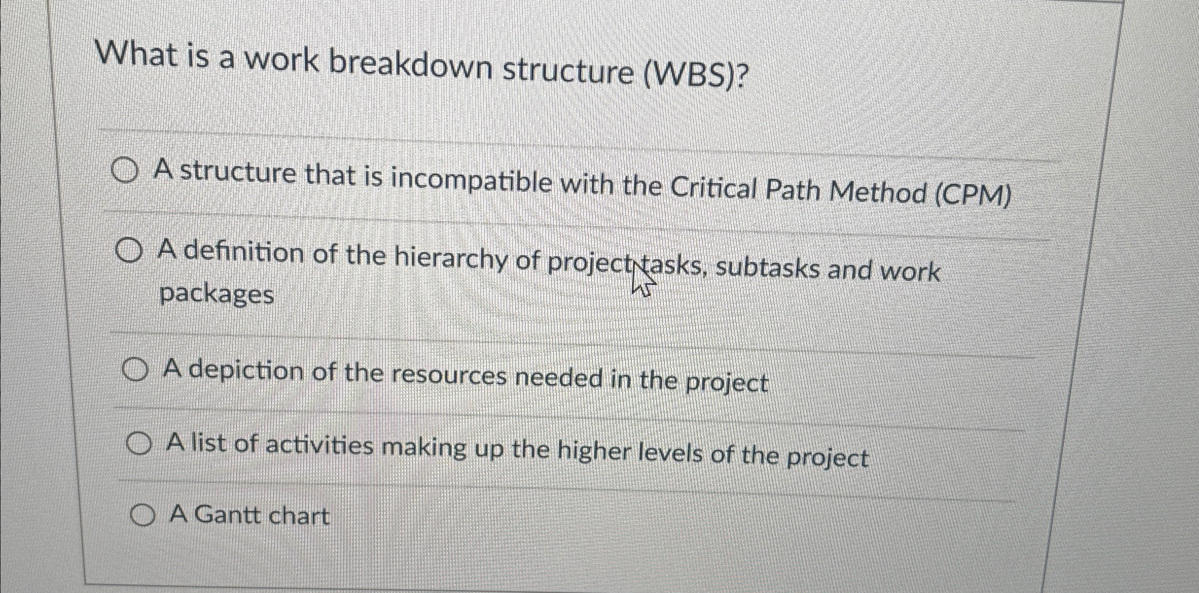  What is a work breakdown structure (WBS)? A structure that is