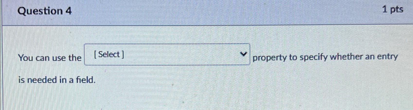  Question 4 1 pts You can use the [Select] property to
