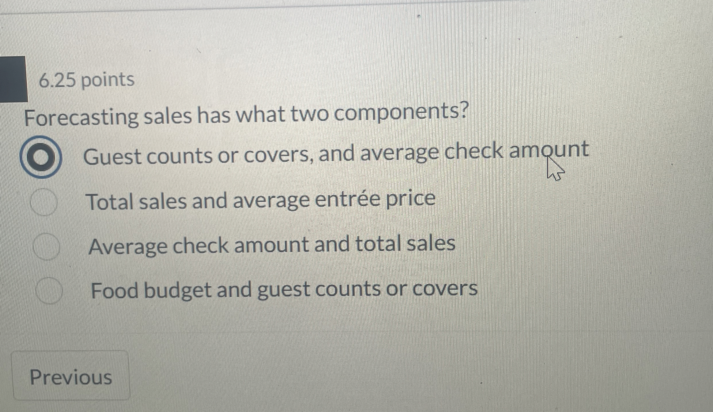  6.25 points Forecasting sales has what two components? Guest counts or