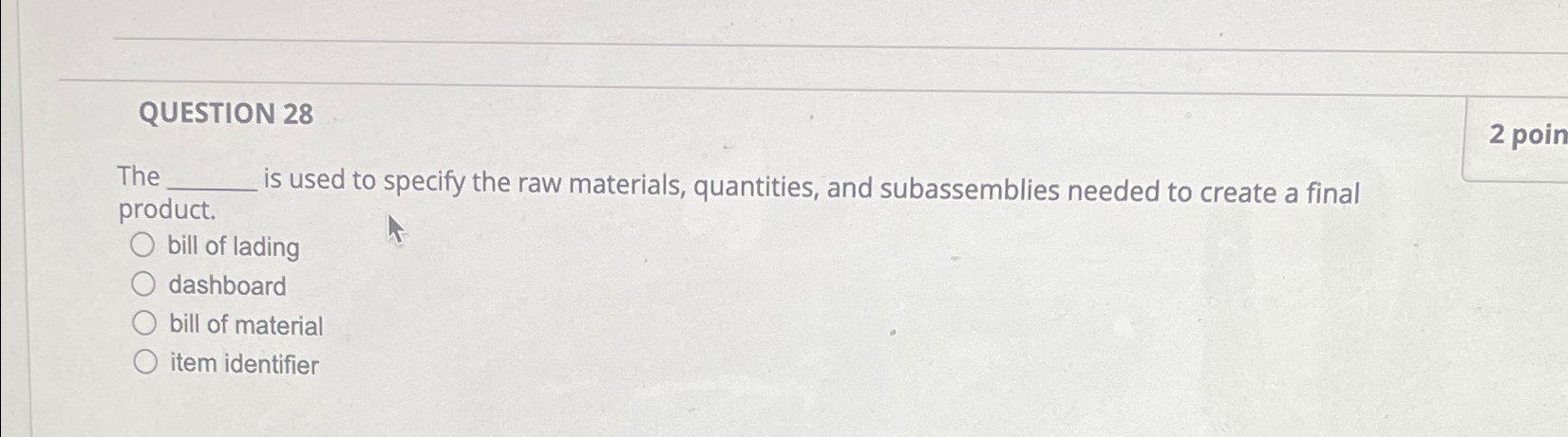  QUESTION 28 The is used to specify the raw materials, quantities,