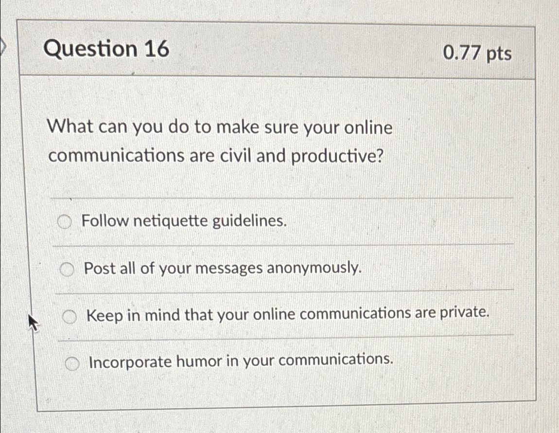  Question 16 0.77pts What can you do to make sure your