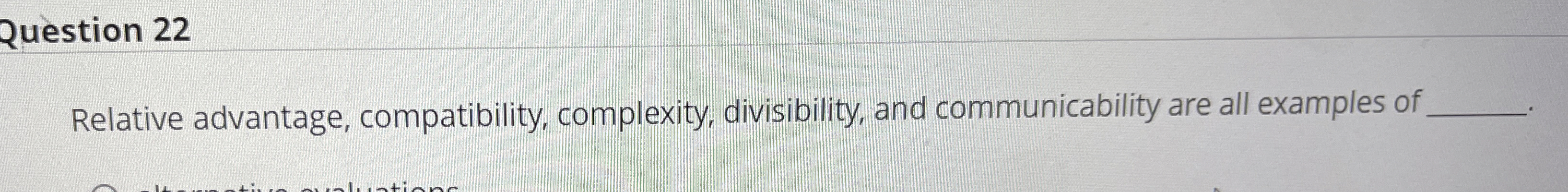  Question 22 Relative advantage, compatibility, complexity, divisibility, and communicability are all