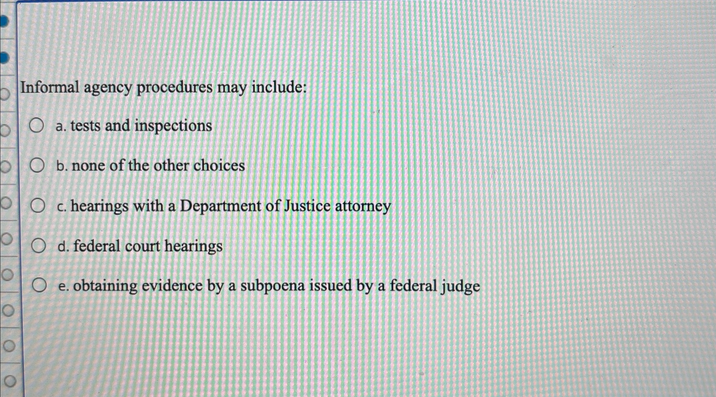  Informal agency procedures may include: a. tests and inspections b. none