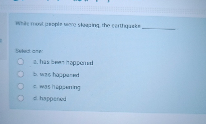 While most people were sleeping, the earthquake Select one: a. has